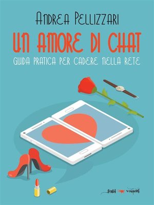 cover image of Un amore di chat. Guida pratica per cadere nella rete